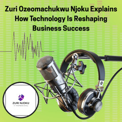 Zuri Ozeomachukwu Njoku Explains How Technology Is Reshaping Business Success