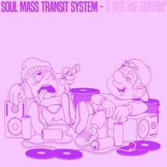 Soul Mass Transit System - U Got Me Burnin'