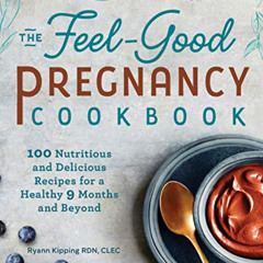 ACCESS EBOOK 💖 The Feel-Good Pregnancy Cookbook: 100 Nutritious and Delicious Recipe