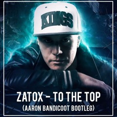 Zatox - To The Top (Aaron Bandicoot Bootleg)