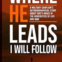 ACCESS KINDLE 💘 Where He Leads, I Will Follow: A Military Chaplain's Autobiographica