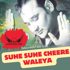 SUHE SUHE CHEERE WALEYA - NACHHATAR GILL - DJ LISHKARA