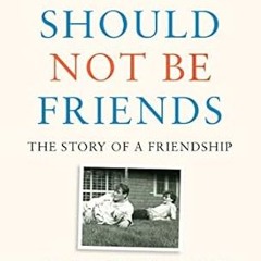 ☘[PDF Online] [Download] We Should Not Be Friends The Story of a Friendship ☘