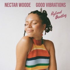 Good Vibrations - Nectar Woode (Ryland Bootleg) [FREE DOWNLOAD]