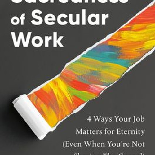 [Download PDF/Epub] The Sacredness of Secular Work: 4 Ways Your Job Matters for Eternity (Even When