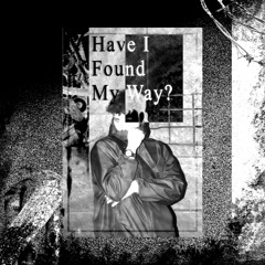 Have I Found My Way?
