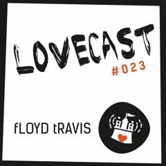 Love Cast #023 - fLOYD tRAVIS
