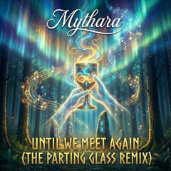 Mythara - Until We Meet Again (The Parting Glass Remix) [Celtic Outro]