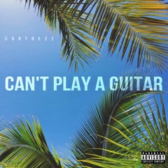 Cortrezz - Cant Play A Guitar