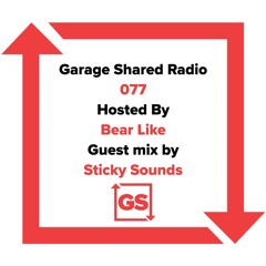 Garage Shared Radio 077 w/ Bear Like ft. Sticky Sounds