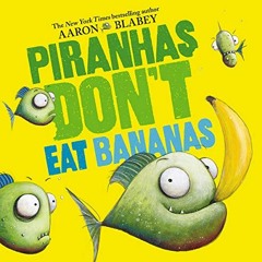 Access KINDLE ☑️ Piranhas Don't Eat Bananas by  Aaron Blabey &  Aaron Blabey [KINDLE