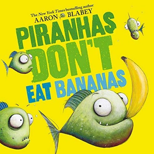 [READ] EPUB KINDLE PDF EBOOK Piranhas Don't Eat Bananas by  Aaron Blabey &  Aaron Bla