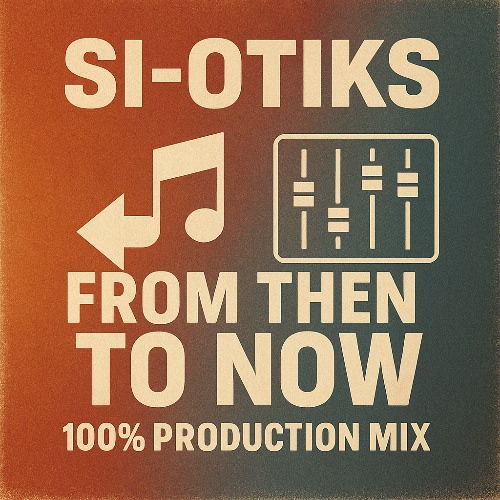 SI-OTIK -FROM THEN TILL NOW 100%PRODUCTION MIX