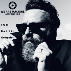 We Are Machine - Afterhours 003 - TOM And His Computer