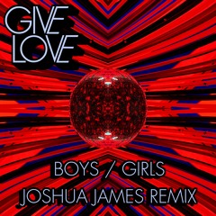GIVE LOVE - Boys / Girls (Joshua James Remix)
