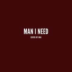 Man I Need (Cover by MAI)