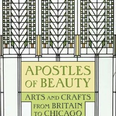 [Access] PDF 📋 Apostles of Beauty : Arts and Crafts from Britain to Chicago by  Judi