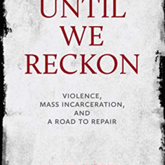 ACCESS KINDLE 🗃️ Until We Reckon: Violence, Mass Incarceration, and a Road to Repair