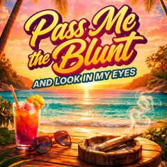 Pass me the blunt and look in my eys