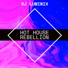 HOT HOUSE REBELLION - DJ LUMINIX