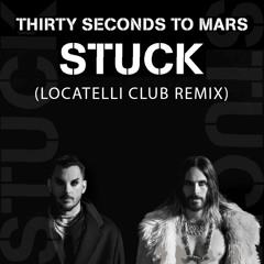 30 Seconds To Mars - Stuck (Locatelli Club Remix)