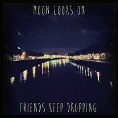 Moon Looks On - Friends Keep Dropping