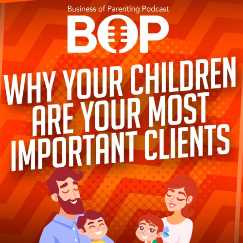 Why Your Children Are Your Most Important Clients ft. Randy Price - Business of Parenting Podcast