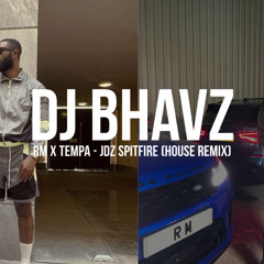 RM x Tempa - JDZ Spitfire (House Remix) | DJ Bhavz