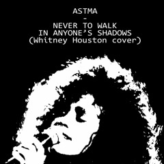 ASTMA - NEVER TO WALK IN ANYONE'S SHADOWS (Whitney Houston cover)