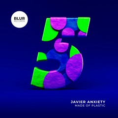 PREMIERE: Javier Anxiety - Made Of Plastic [Blur Records]