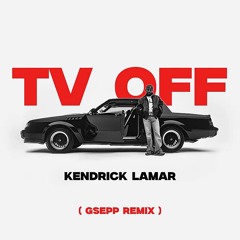 TV OFF - Kendrick Lamar ( GSEPP REMIX )
