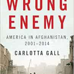 [Access] PDF 💔 The Wrong Enemy: America in Afghanistan, 2001-2014 by Carlotta Gall E