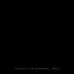Gary Beck - Video Siren (Anteac Remix) [Free Download]