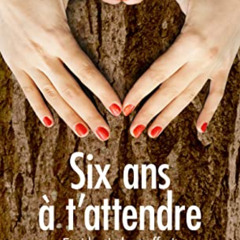 [ACCESS] EBOOK 💏 Six ans à t'attendre by  Delphine Giraud [PDF EBOOK EPUB KINDLE]