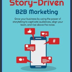 Read ebook [PDF] 💖 Story-Driven B2B Marketing: Grow your business by using the power of storytelli