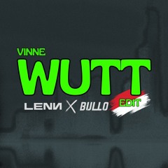 WUTT (LENN X BULLO Edit)