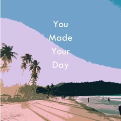 You Made Your Day