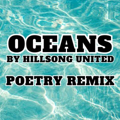 Oceans by Hillsong United (Poetry Remix)