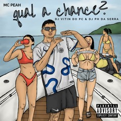 MC PEAH - QUAL A CHANCE? (PROD. DJ VITIN DO PC & DJ PH DA SERRA)