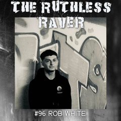 #096 - Rob White - The Ruthless Raver