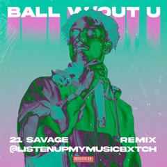21 Savage feat. @listenupmymusicbxtch - ball w/out u (Remix)