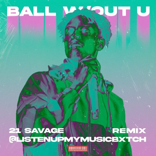 21 Savage feat. @listenupmymusicbxtch - ball w/out u (Remix)