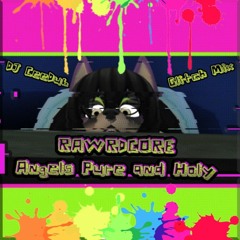 RAWRDCORE - Angels Pure And Holy (DJ CeeDub Glitch Mix)