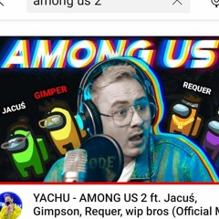 YACHU - AMONG US 2 ft. Jacuś, Gimpson, Requer, WiP Bros (Official Music Video) (1).mp3