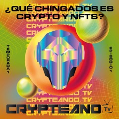 Que Chingados Es Crypto Y NFT's? - Crypteando TV Podcast 1