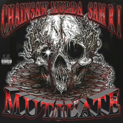 MUTILATE FT. SAM R I (Prod. CHAINSAW MURDA)