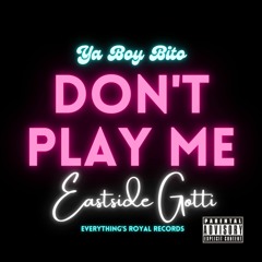 Ya Boy Bito - Don't Play Me (Ft. Eastside Gotti)