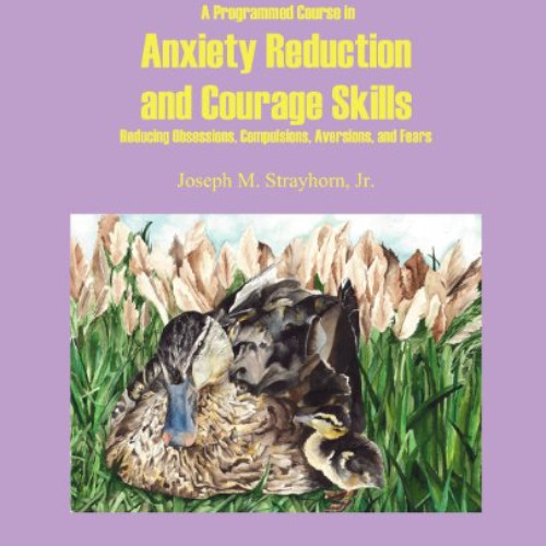 Read KINDLE 🎯 A Programmed Course in Anxiety Reduction and Courage Skills: Reducing
