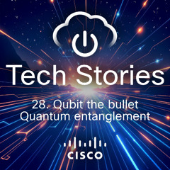 Cisco Tech Stories - ep 28 - Qubit the bullet - Quantum Entanglement