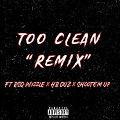 Too Clean ( Remix) Ft . BSQ Wizzle x HB Ouz x Shootem Up